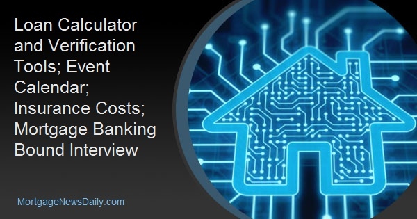 Loan Calculator and Verification Tools; Event Calendar; Insurance Costs; Mortgage Banking Bound Interview