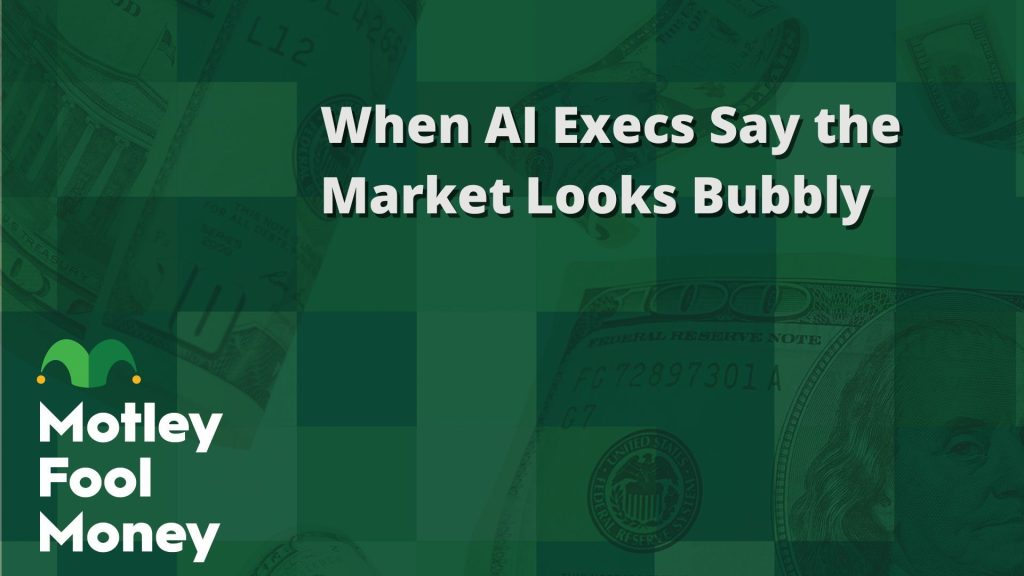 When AI Execs Say the Market Looks Bubbly When AI Execs Say the Market Looks Bubbly