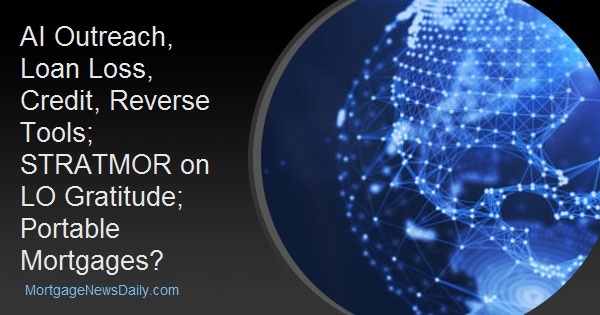 AI Outreach, Loan Loss, Credit, Reverse Tools; STRATMOR on LO Gratitude; Portable Mortgages? AI Outreach, Loan Loss, Credit, Reverse Tools; STRATMOR on LO Gratitude; Portable Mortgages?
