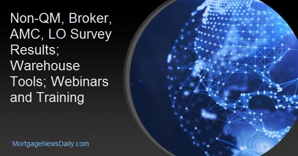 Non-QM, Broker, AMC, LO Survey Results; Warehouse Tools; Webinars and Training