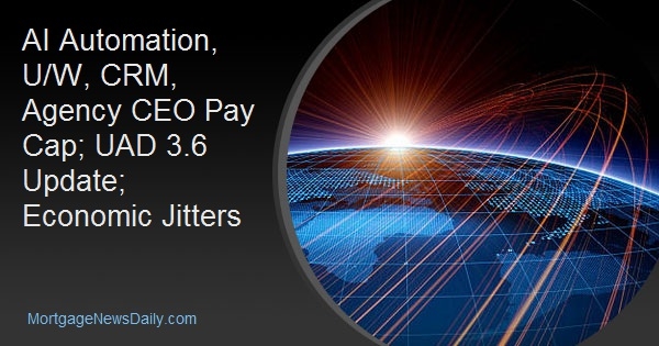 AI Automation, U/W, CRM, Agency CEO Pay Cap; UAD 3.6 Update; Economic Jitters AI Automation, U/W, CRM, Agency CEO Pay Cap; UAD 3.6 Update; Economic Jitters