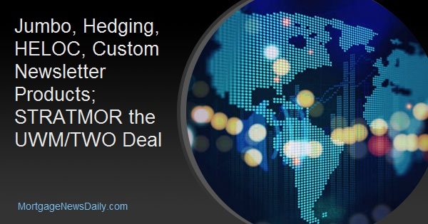 Jumbo, Hedging, HELOC, Custom Newsletter Products; STRATMOR the UWM/TWO Deal